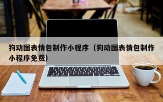明港狗动图表情包制作小程序（狗动图表情包制作小程序免费）