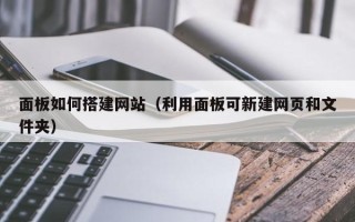 明港面板如何搭建网站（利用面板可新建网页和文件夹）