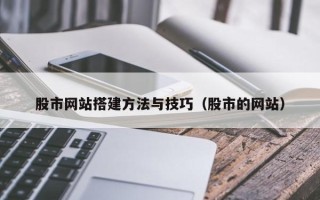 明港股市网站搭建方法与技巧（股市的网站）