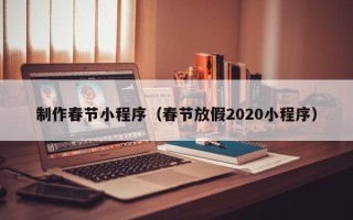 明港制作春节小程序（春节放假2020小程序）